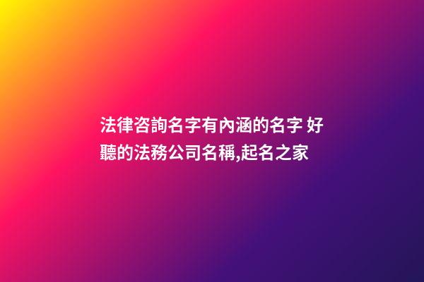 法律咨詢名字有內涵的名字 好聽的法務公司名稱,起名之家-第1張-公司起名-玄機派